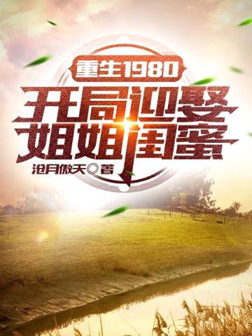 重生1980:开局迎娶姐姐闺蜜